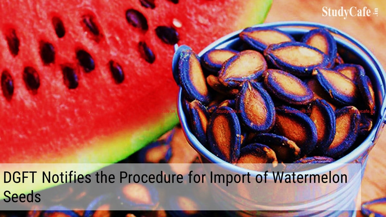 DGFT Notifies the Procedure for Import of Water Melon Seeds
