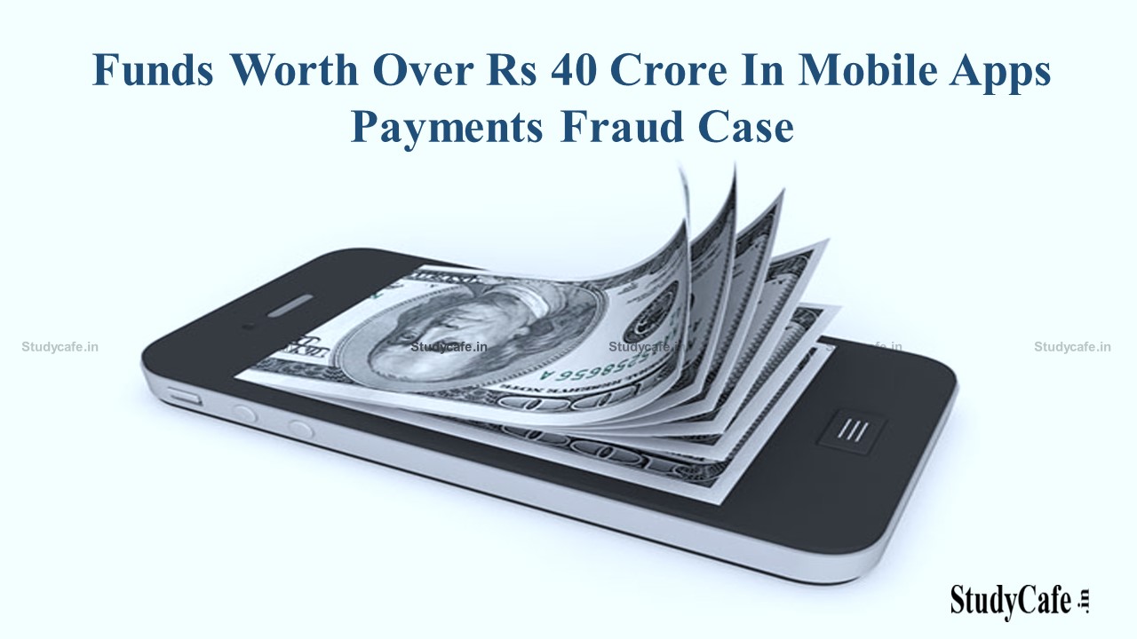 In mobile apps payments fraud case ED attaches funds worth over Rs 40 Crore