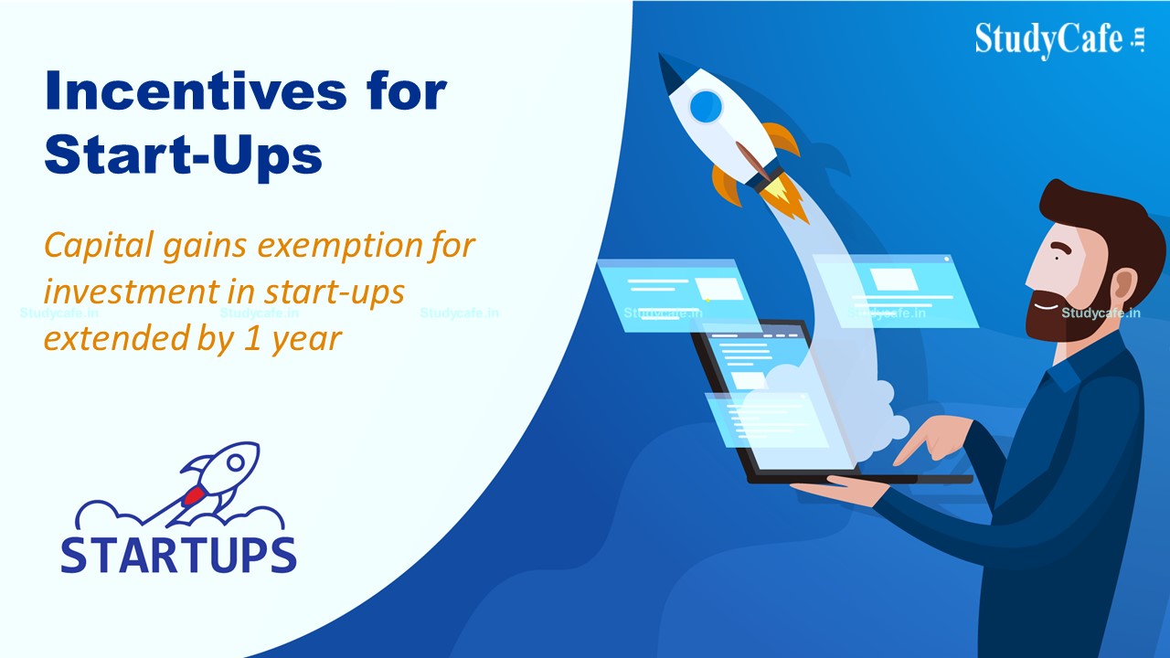 Incentives for Start-Ups : Capital gains exemption for investment in start-ups extended by 1 year