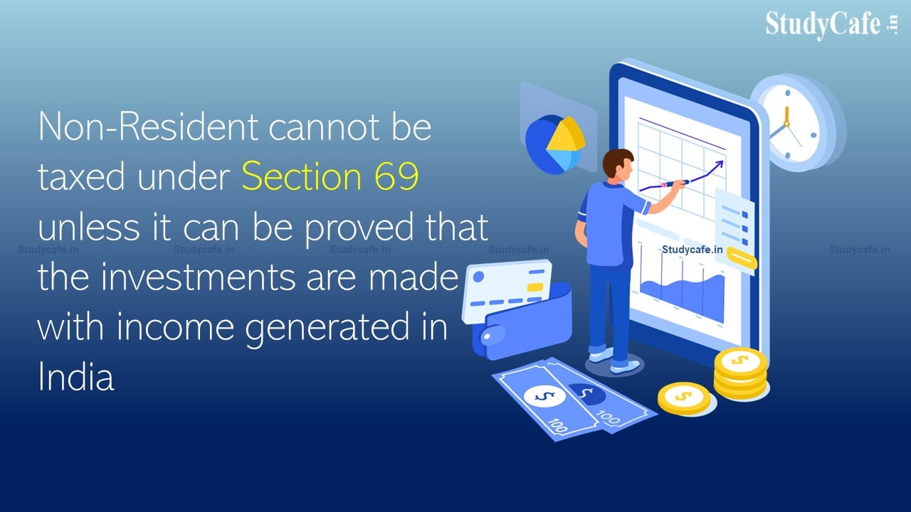 NR cannot be taxed under Section 69 unless it can be proved that the investments are made with income generated in India