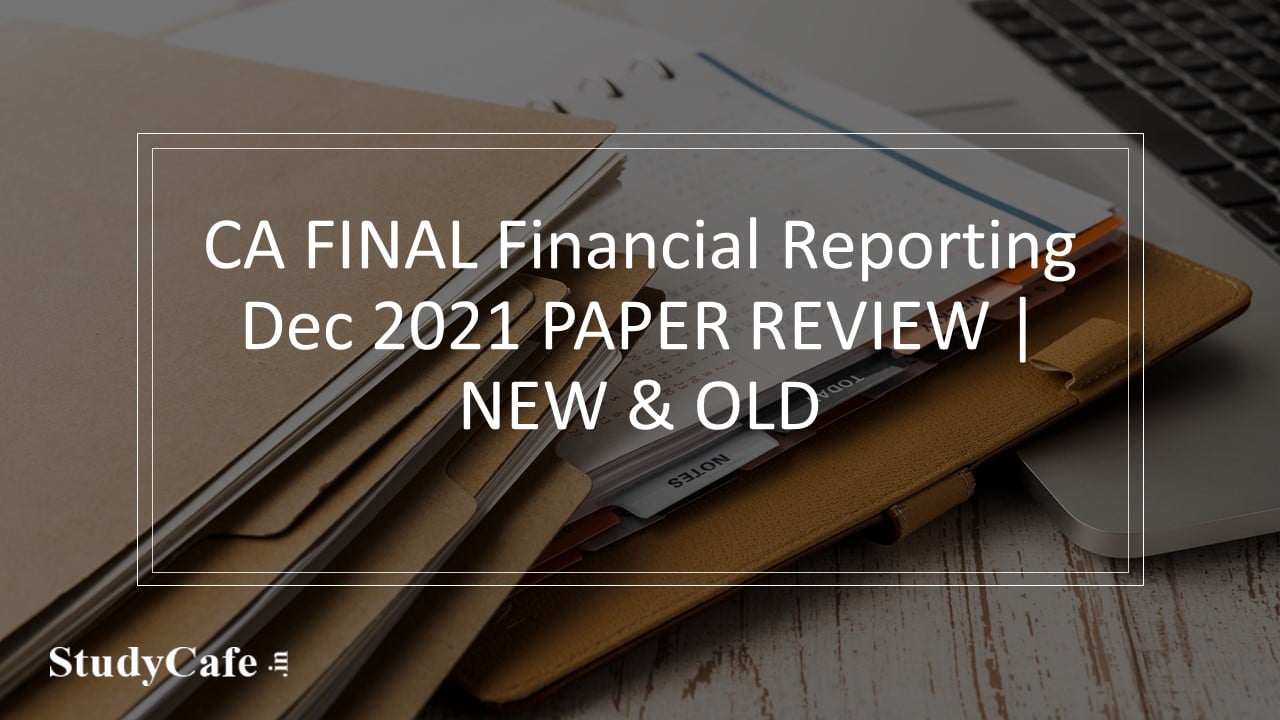 CA FINAL Financial Reporting Dec 2021 PAPER REVIEW | NEW & OLD