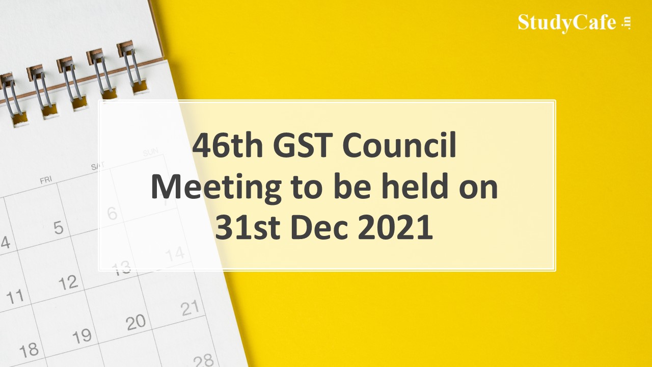 46th GST Council Meeting to be held on 31st Dec 2021