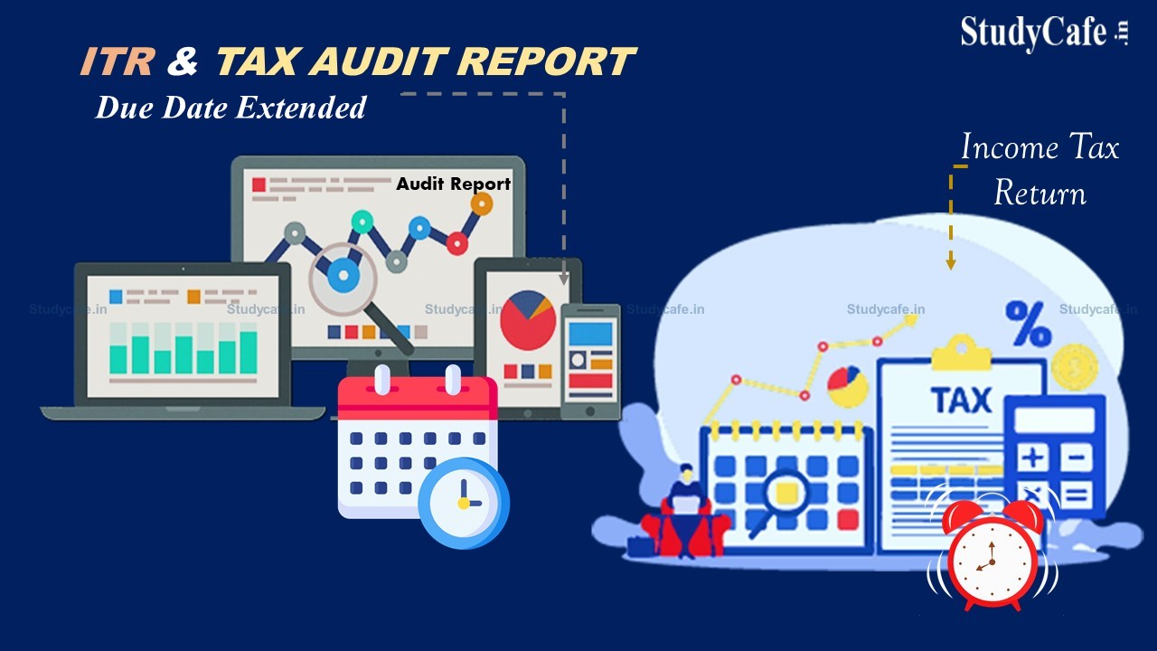 Breaking: Tax Audit Report and ITR due dates extended by CBDT for FY 2020-21