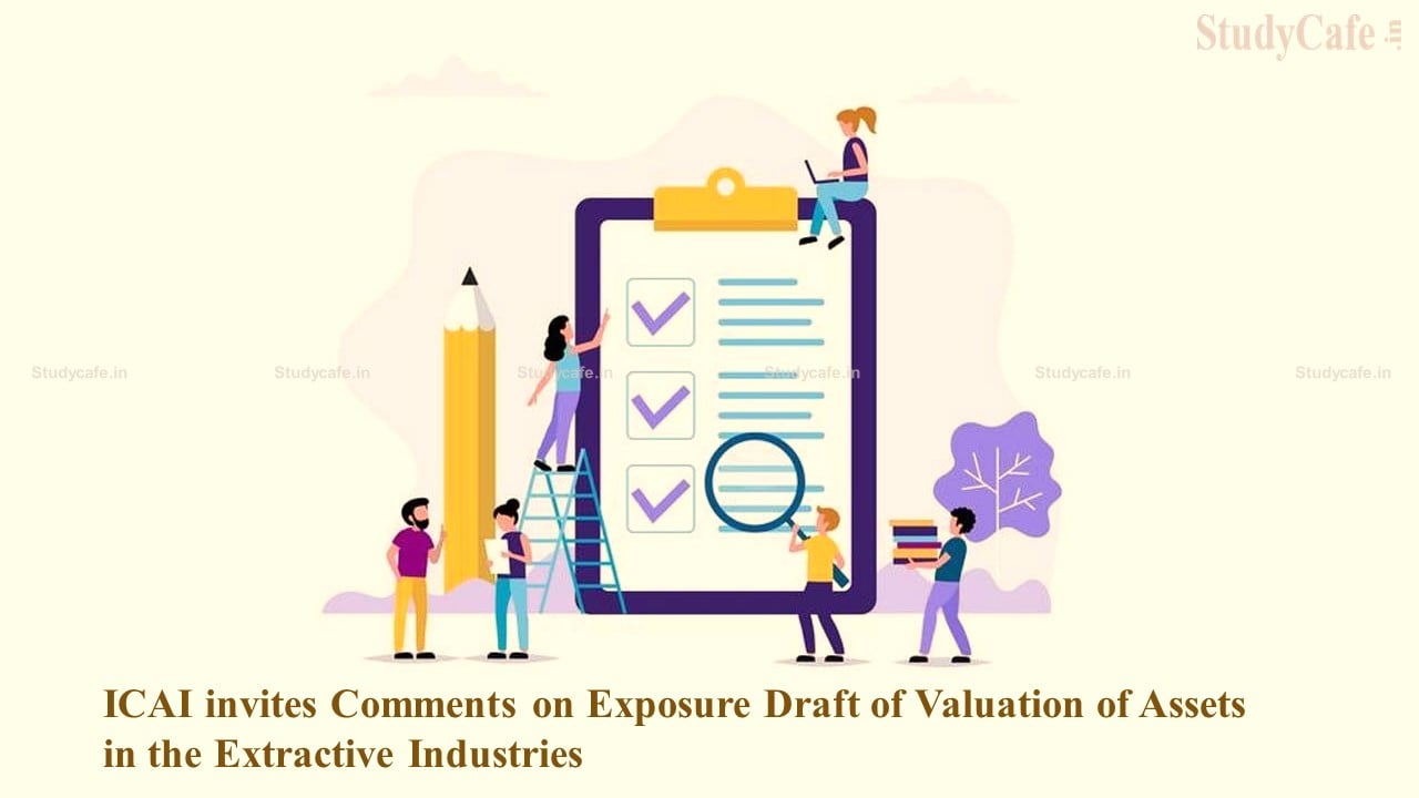 ICAI Invites Comments on Exposure Draft of Valuation of Assets in the Extractive Industries
