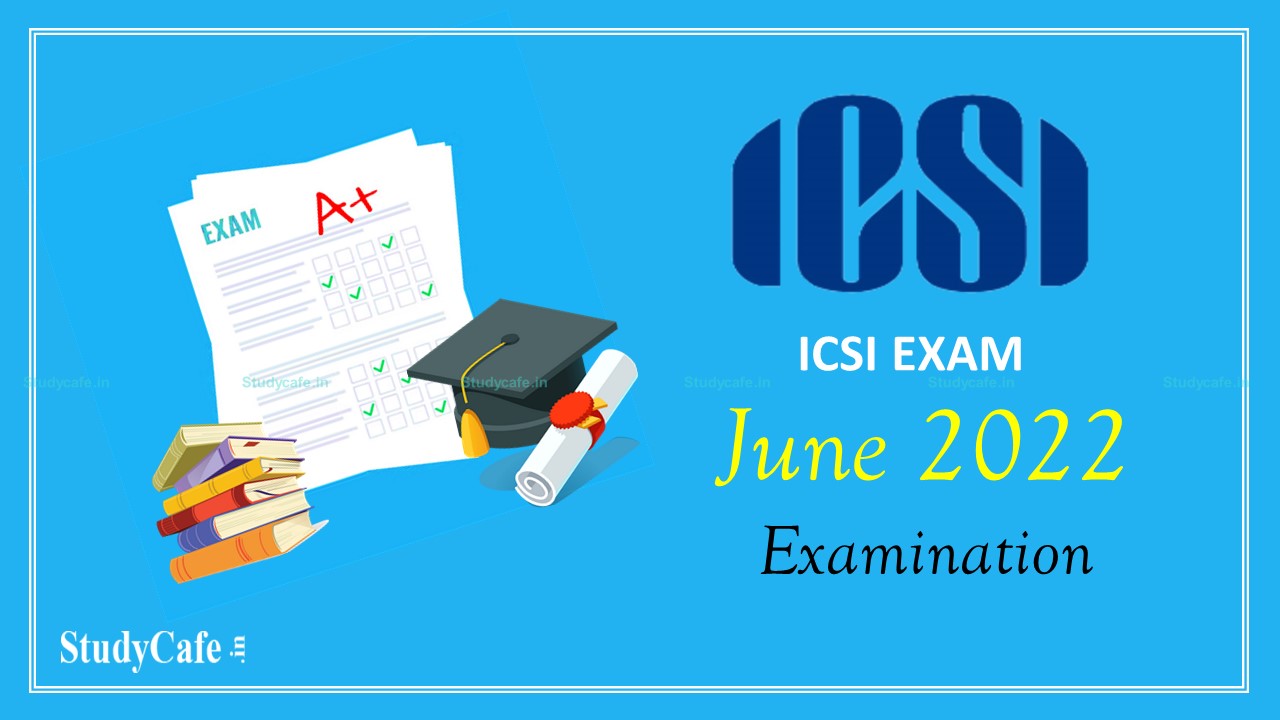 ICSI released the exam dates for CS Executive, Professional and Foundation Examination June 2022