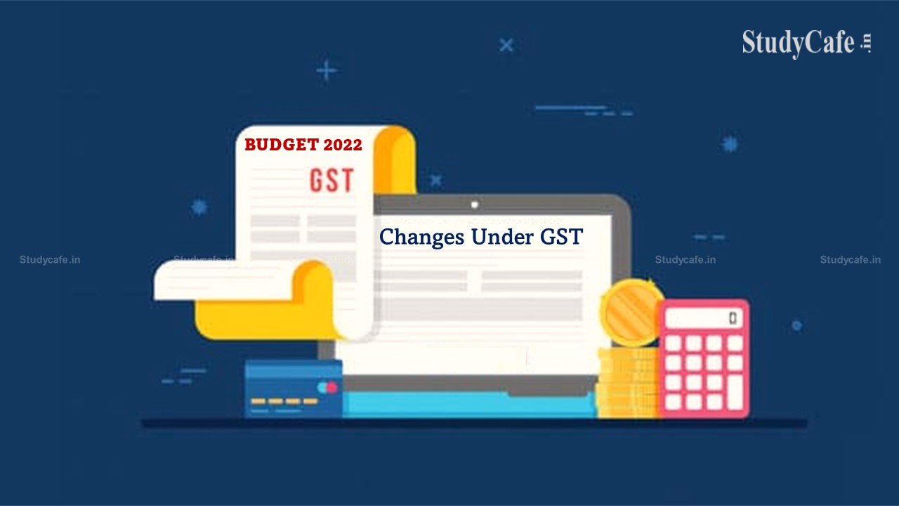 Budget 2022: Changes Under GST