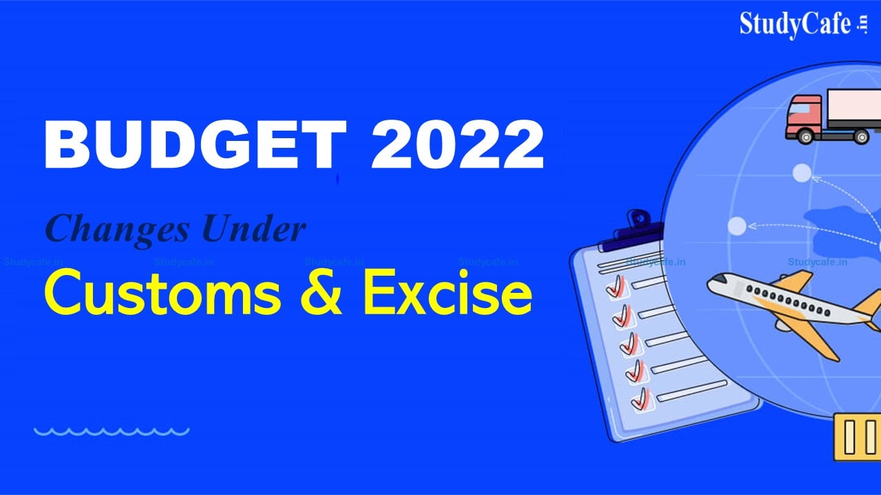 Budget 2022: Changes Under Customs & Excise