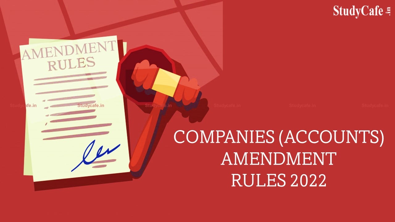 MCA issued Companies (Accounts) Amendment Rules 2022