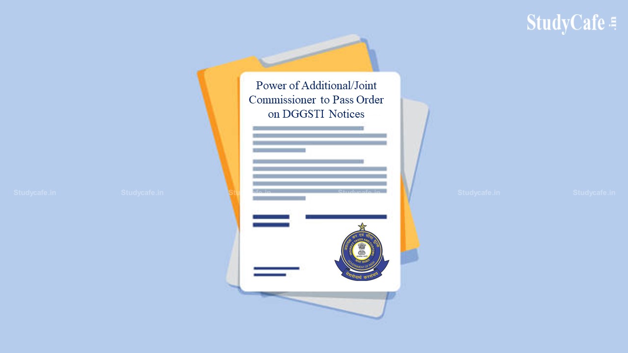 CBIC Notifies Power of Additional/Joint Commissioner to Pass Order on DGGSTI Notices