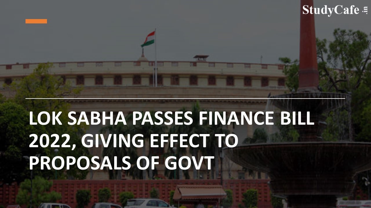Lok Sabha passes Finance Bill 2022, giving effect to proposals of govt