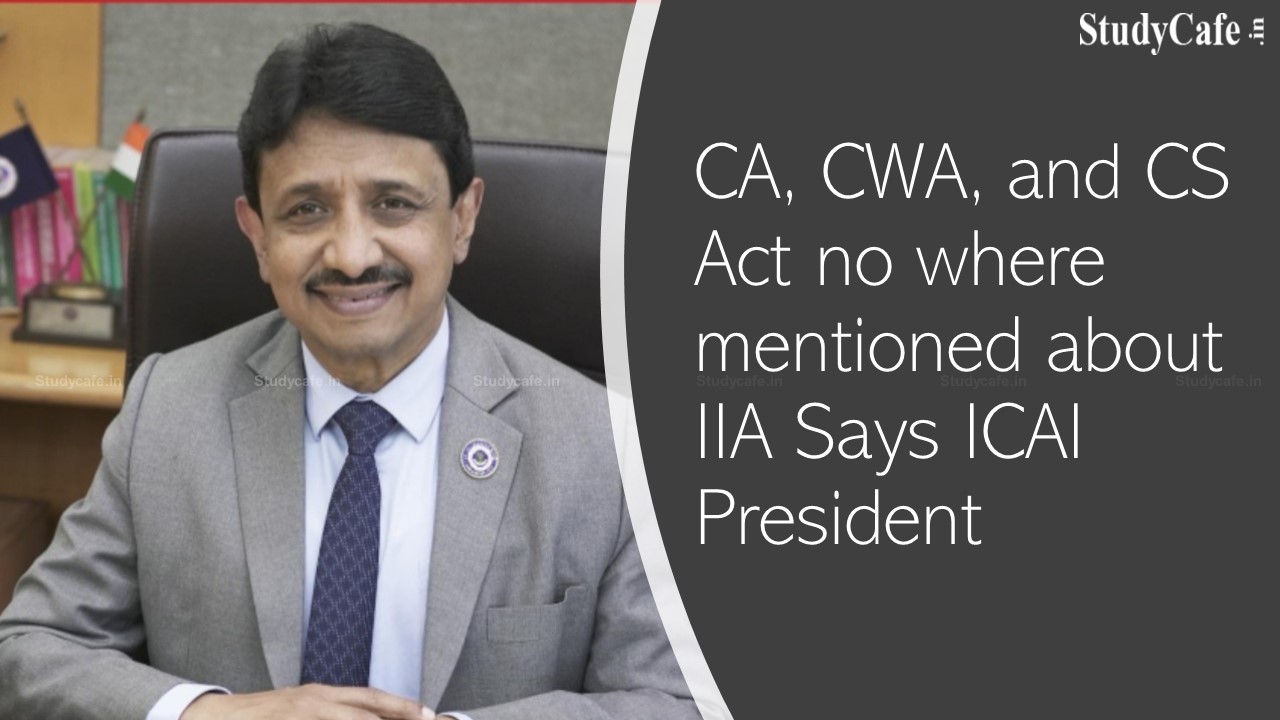 CA, CWA, and CS Act no where mentioned about IIA Says ICAI President