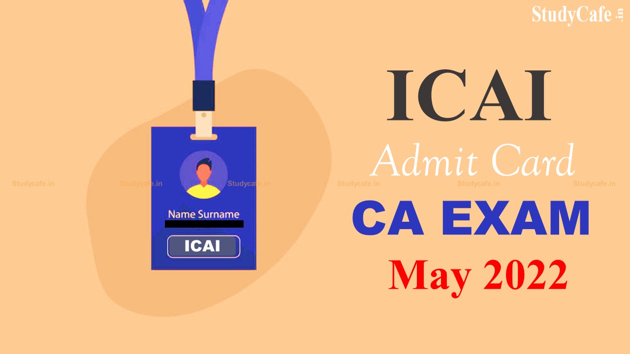 ICAI releases CA Exams admit card for May 2022