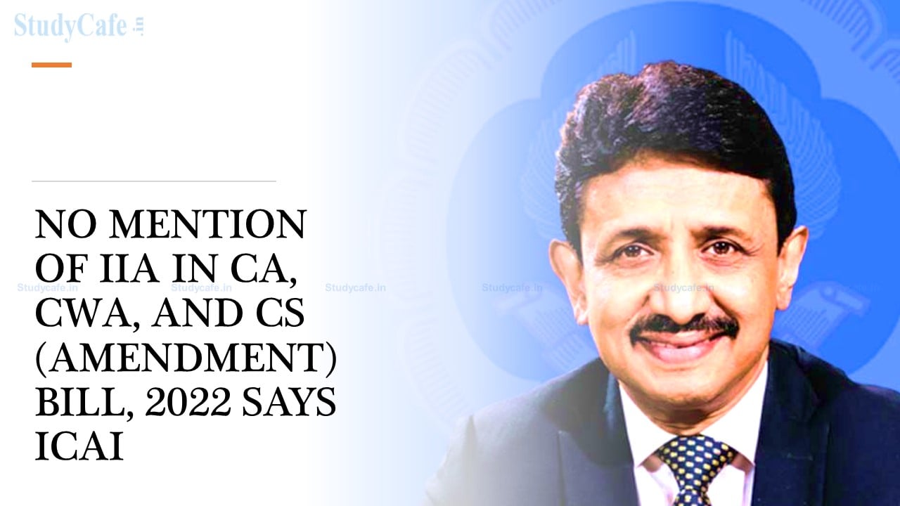 No mention of IIA in CA, CWA, and CS (Amendment) Bill, 2022 says ICAI President