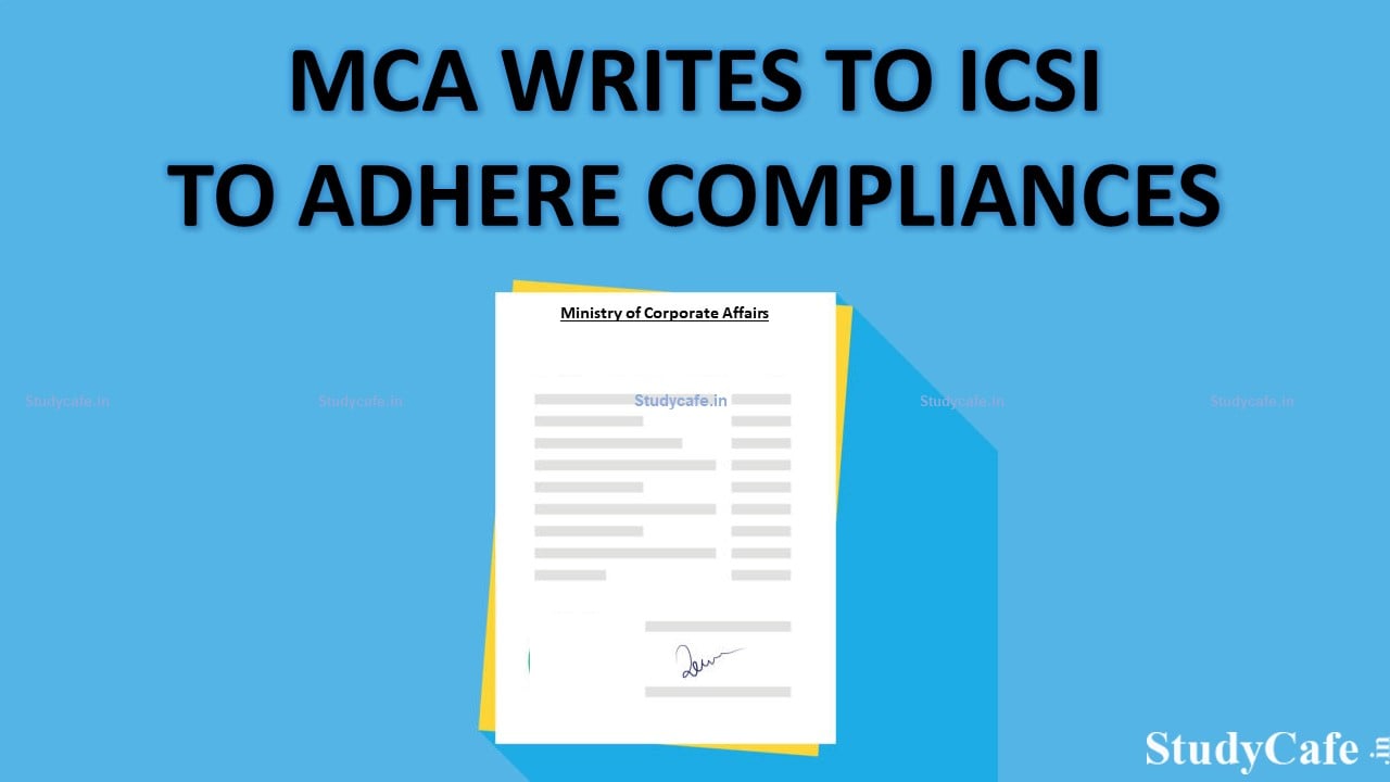 MCA Writes to ICSI to inform members to adhere to Strict Compliance for Incorporation of a Company or LLP