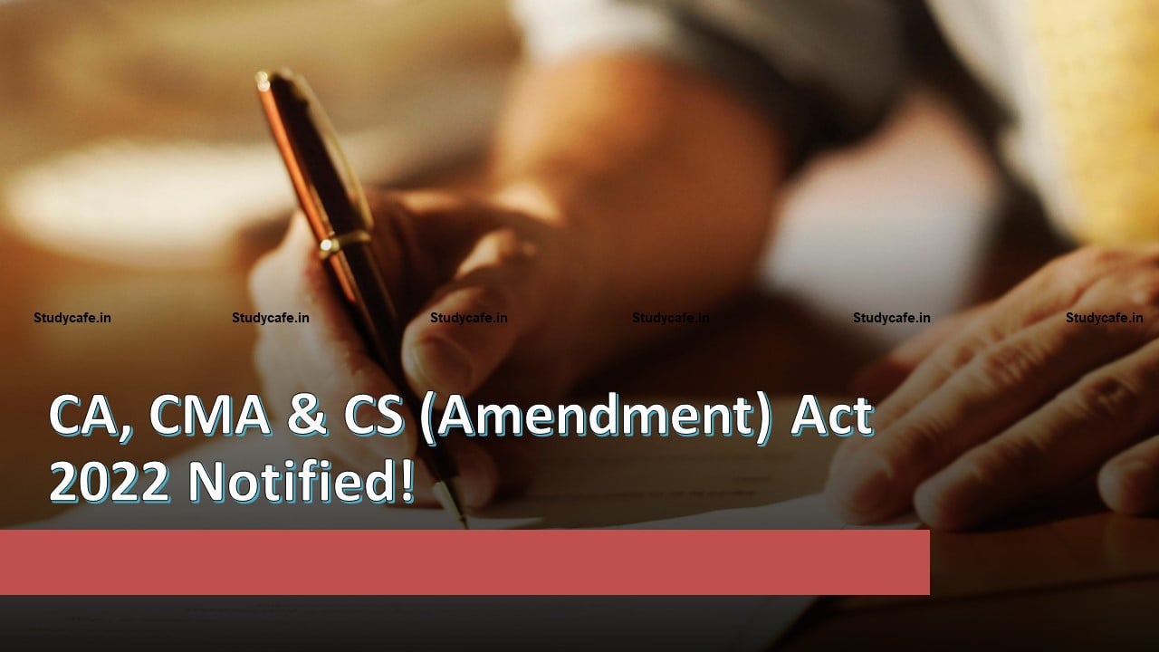 CA, CMA & CS (Amendment) Act 2022 receives assent of the President [Read Notification]