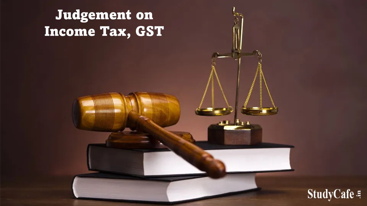 Some Important Judgements On Income Tax, GST; IBC Other Corporate Laws