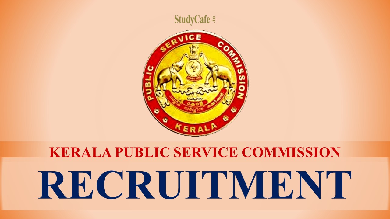 Kerala Public Service Commission Recruitment 2022; Check Qualification, Age Limit & How to Apply