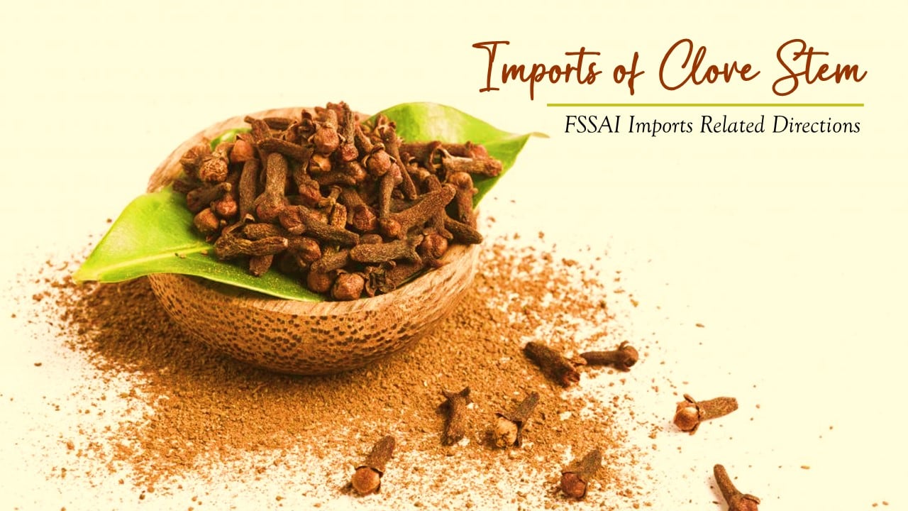 CBIC notifies FSSAI imports related directions on rectifiable labelling information for imported food consignments and import of clove stem
