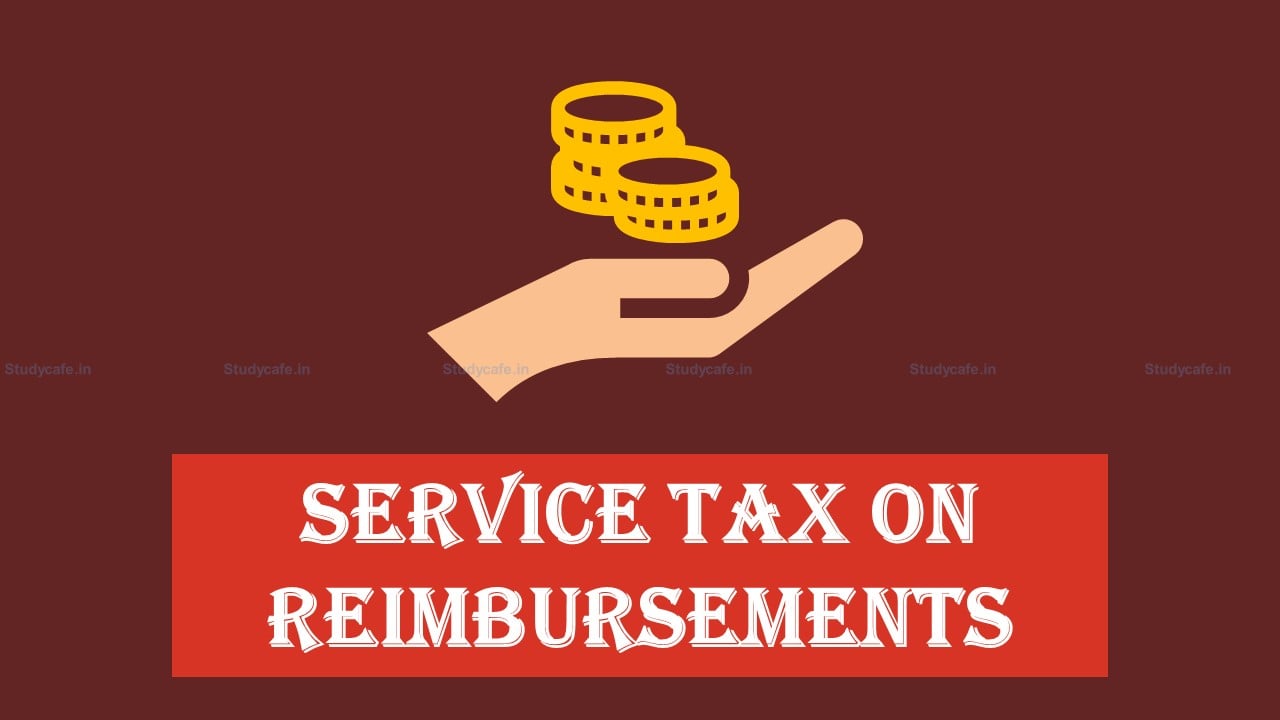 Nature of service should make no difference to the taxability of reimbursements: CESTAT