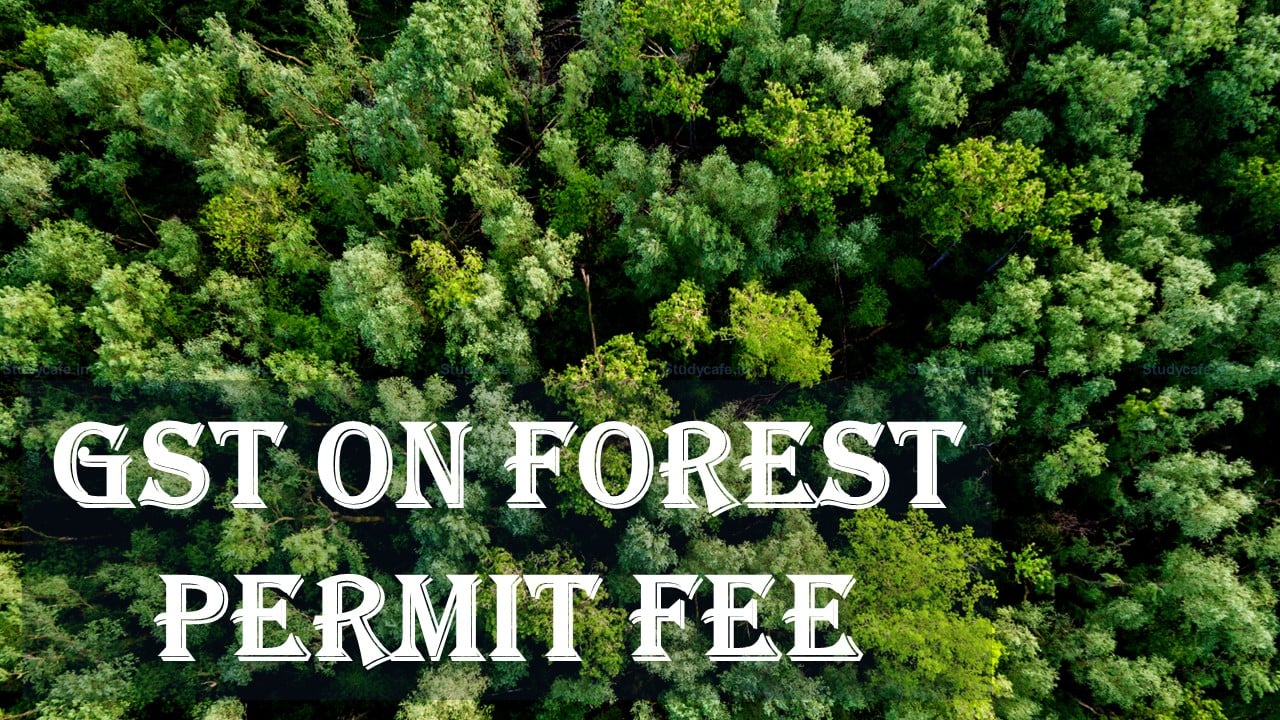 GST payable on forest permit fee on reverse charge basis: AAR