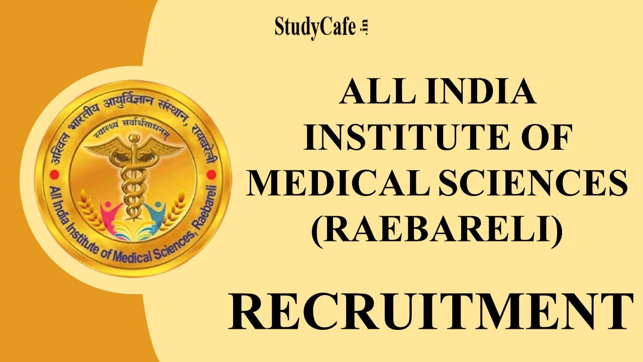AIIMS Raebareli Recruitment 2022: 41 Vacancies, Pay up to 67700, Check Posts and other Details Here