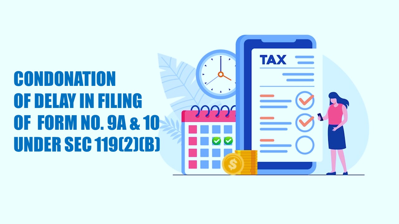 CBDT Notifies Condonation of delay under Section 119(2)(b) in filing of Form No. 9A and 10 for AY 2018-19