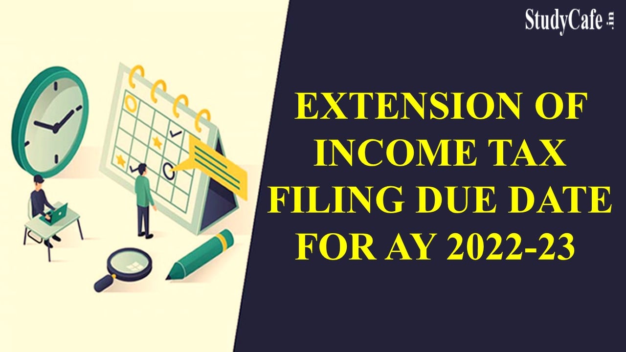 Extension of Income Tax Filing Due date for AY 2022-23 till 31st August 2022