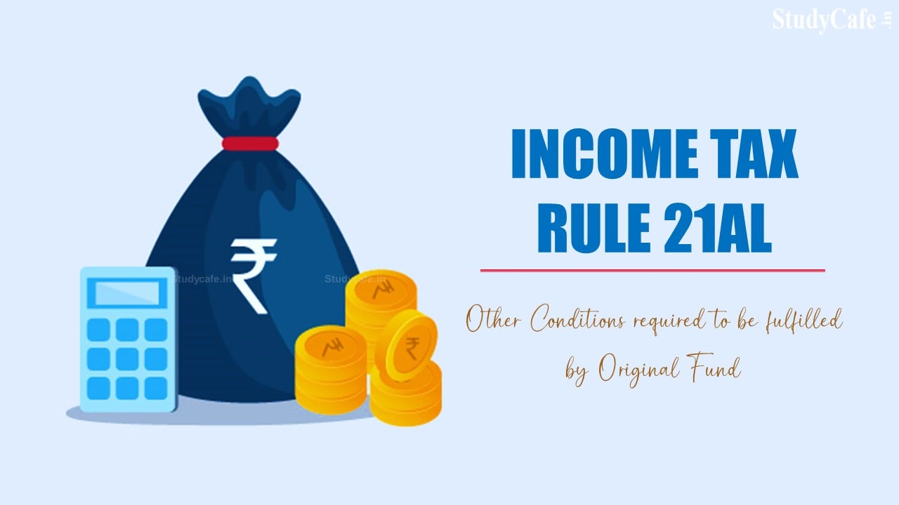 CBDT Notifies New Income Tax Rule 21AL: Other Conditions required to be fulfilled by Original Fund