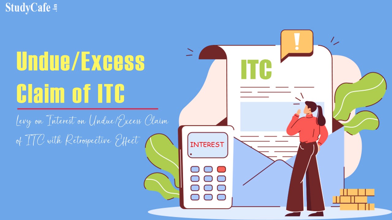 CBIC Notifies Levy on Interest on Undue/Excess Claim of ITC with Retrospective Effect