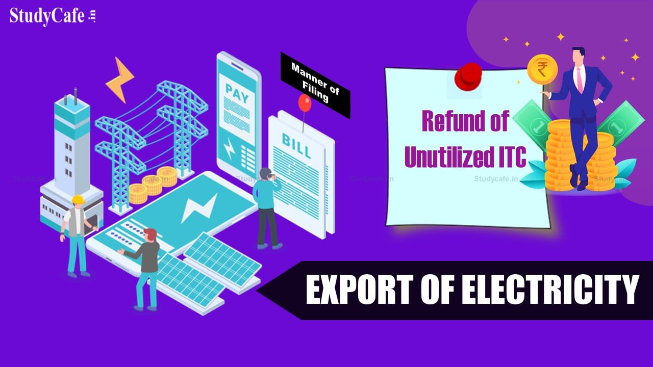 CBIC released Manner of filing Refund of Unutilized ITC on account of Export of Electricity