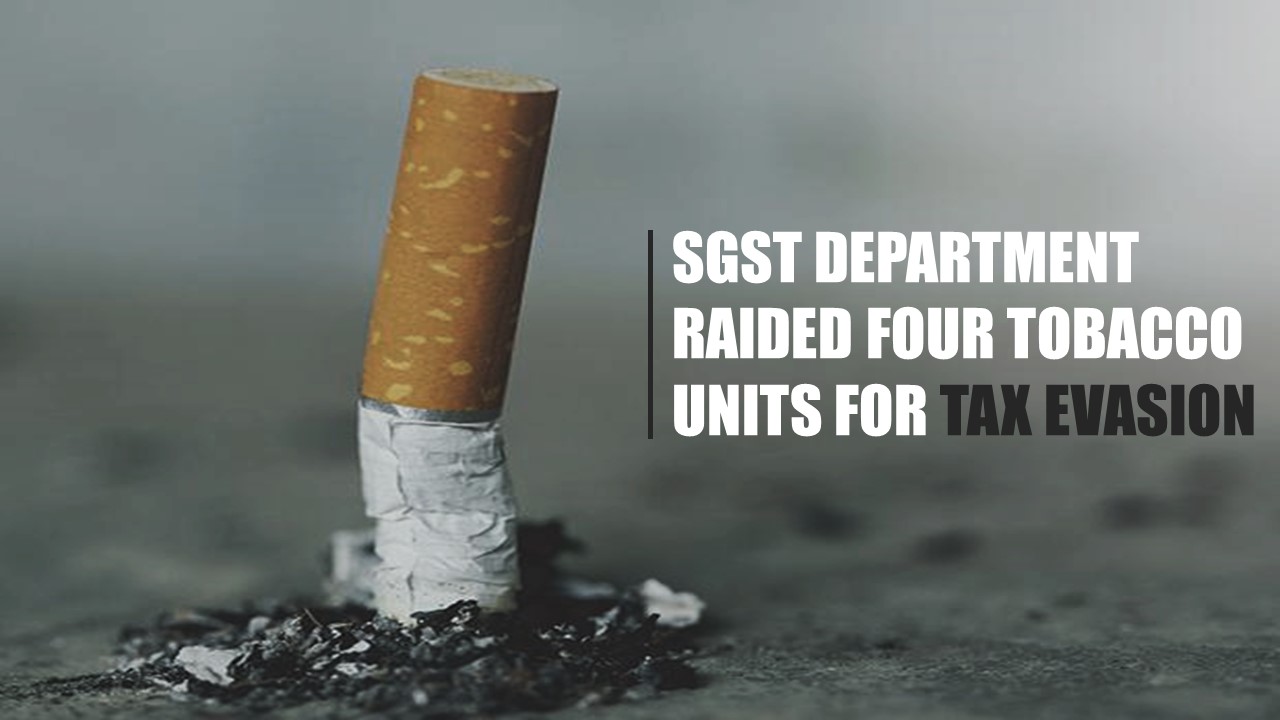 SGST Department Raided Four Tobacco Units for Tax Evasion