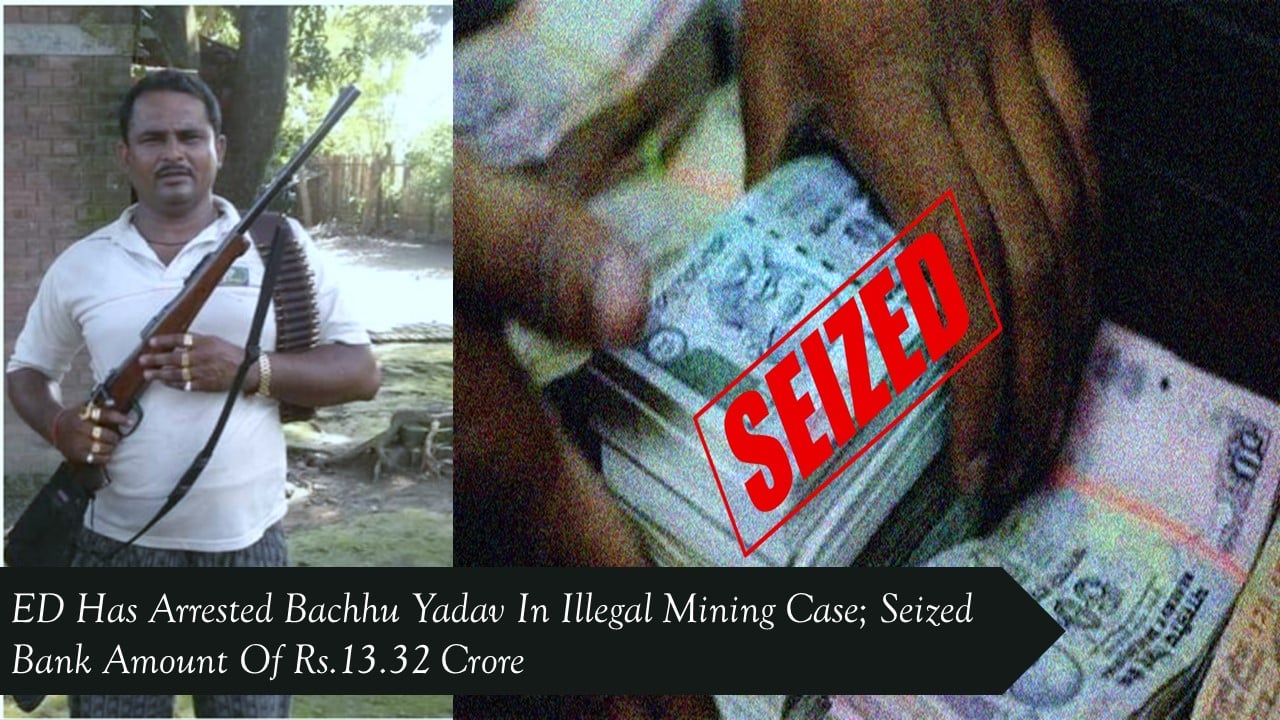 ED arrested Bachhu Yadav in illegal Mining Case; Seized Bank Amount of Rs.13.32 Crore