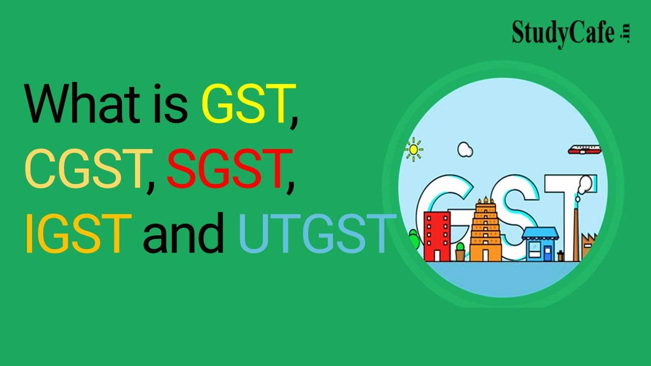 What is GST, CGST, SGST, IGST and UTGST?