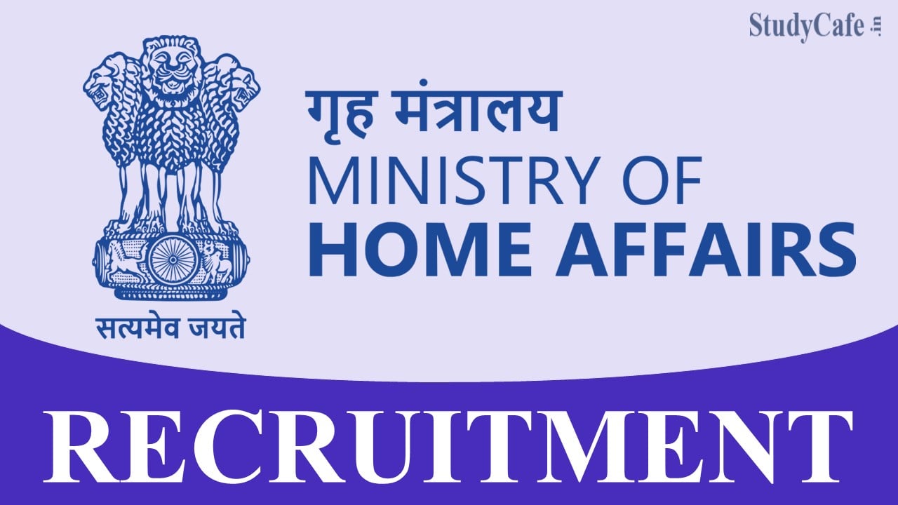 Ministry of Home Affairs Recruitment 2022: Monthly Pay Rs.142400, Check Post, Eligibility and How to Apply Here
