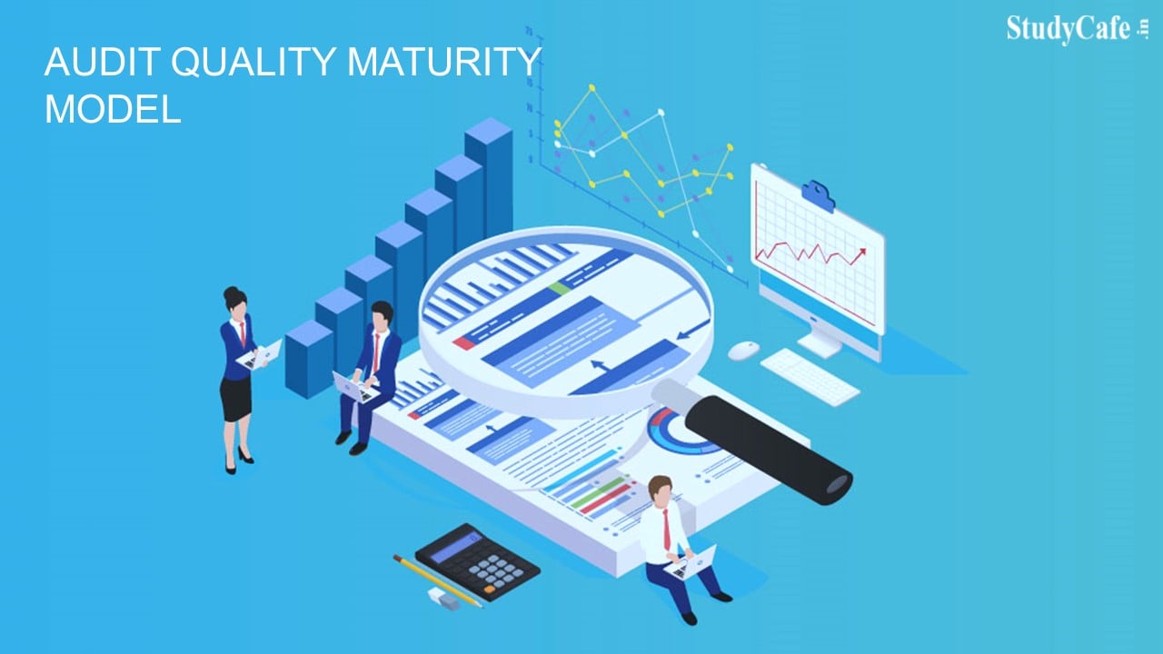 CA Firms mandated to assess their current level of maturity model using Audit Quality Maturity Model