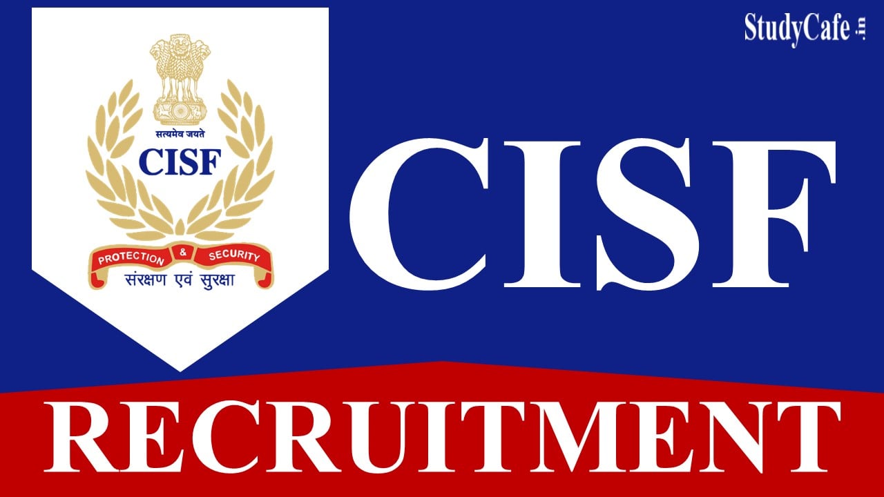 CISF Recruitment for 540 Vacancies: Check Posts Eligibility and Other Details Here