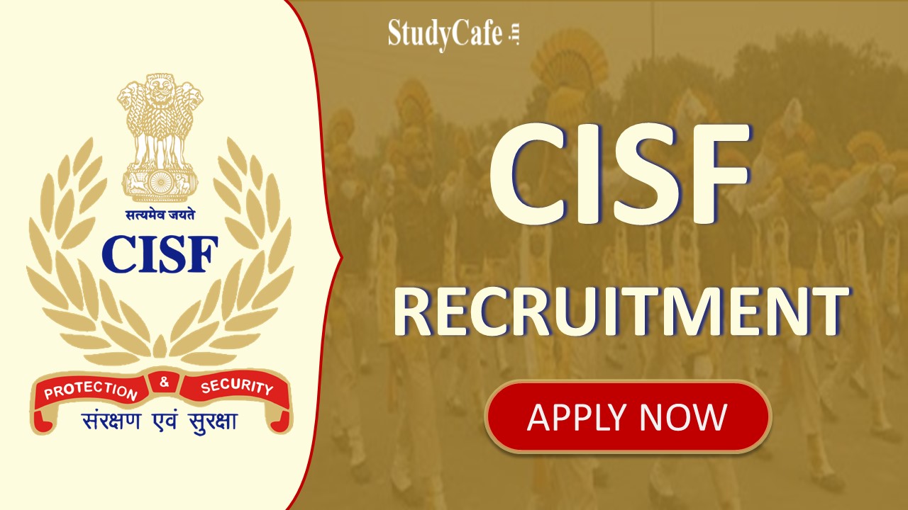 CISF Recruitment 2022: Vacancies 540, Check Posts, Eligibility, Pay Scales and How to Apply Here
