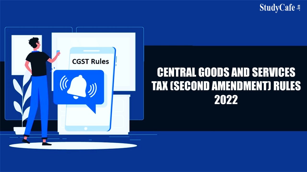 CBIC Notifies Central Goods and Services Tax (Second Amendment) Rules 2022