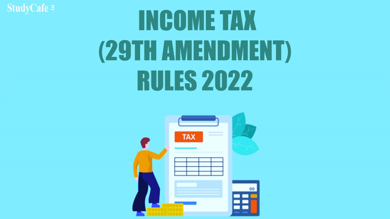CBDT Notifies Income Tax (29th Amendment) Rules 2022