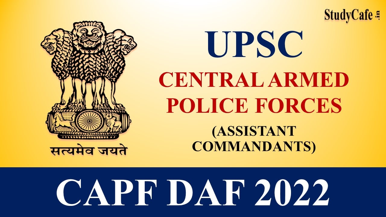 UPSC CAPF Assistant Commandant DAF 2022 Online Form Started Online, Check Last Date and Other Details Here