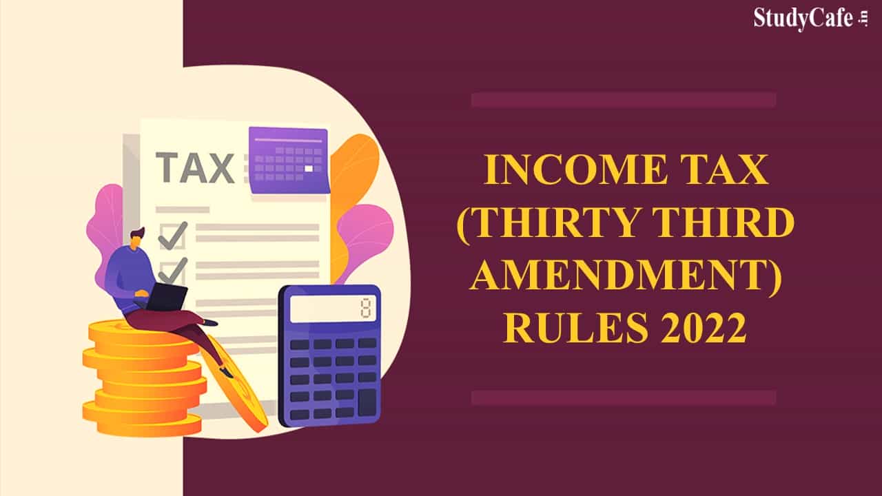 CBDT Notifies Income-tax (Thirty Third Amendment) Rules 2022