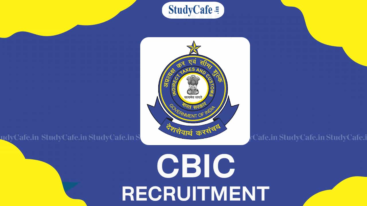 CBIC Recruitment 2022: Salary up to Rs. 81100, Check Posts, Qualification, and Other Details