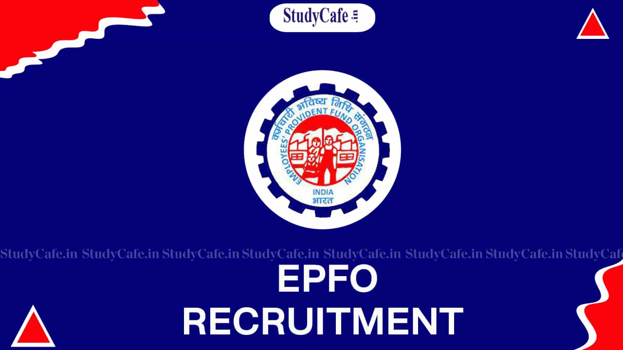 EPFO Recruitment 2022: Monthly Salary up to Rs. 209200, Check Posts, Qualification, and How to Apply