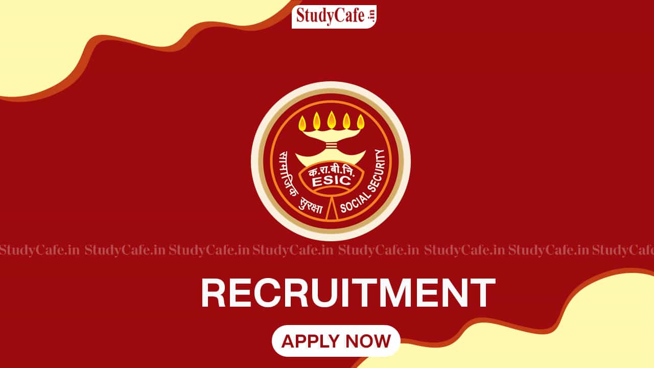 ESIC Recruitment 2022: Monthly Salary up to 116174, Check Posts, Eligibility, and Walk-in-Interview Details