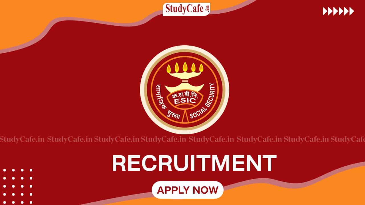 ESIC Recruitment 2022: Check Posts, Qualification, Eligibility, and How to Apply