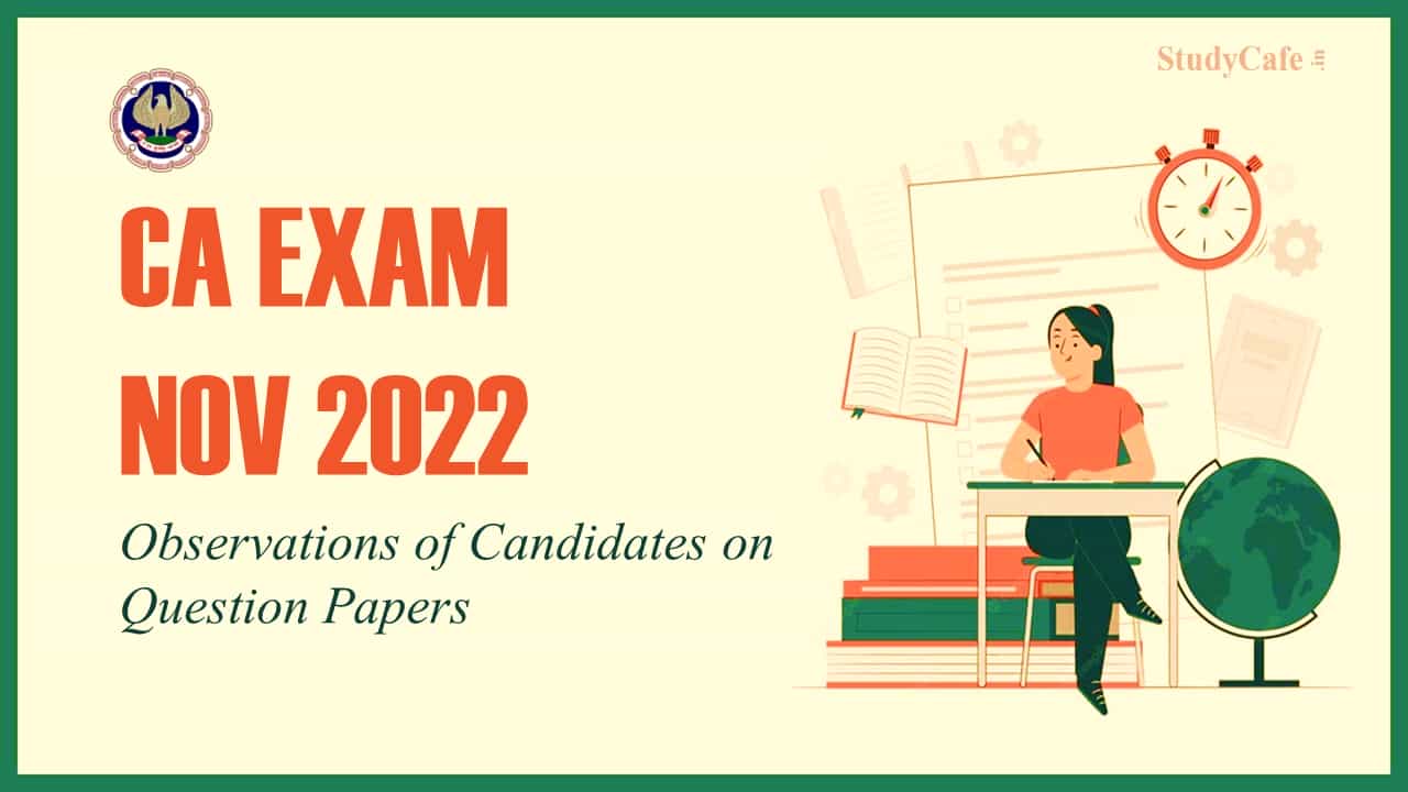 CA Exam Nov 2022 Question Papers Observations to be sent by Nov 22