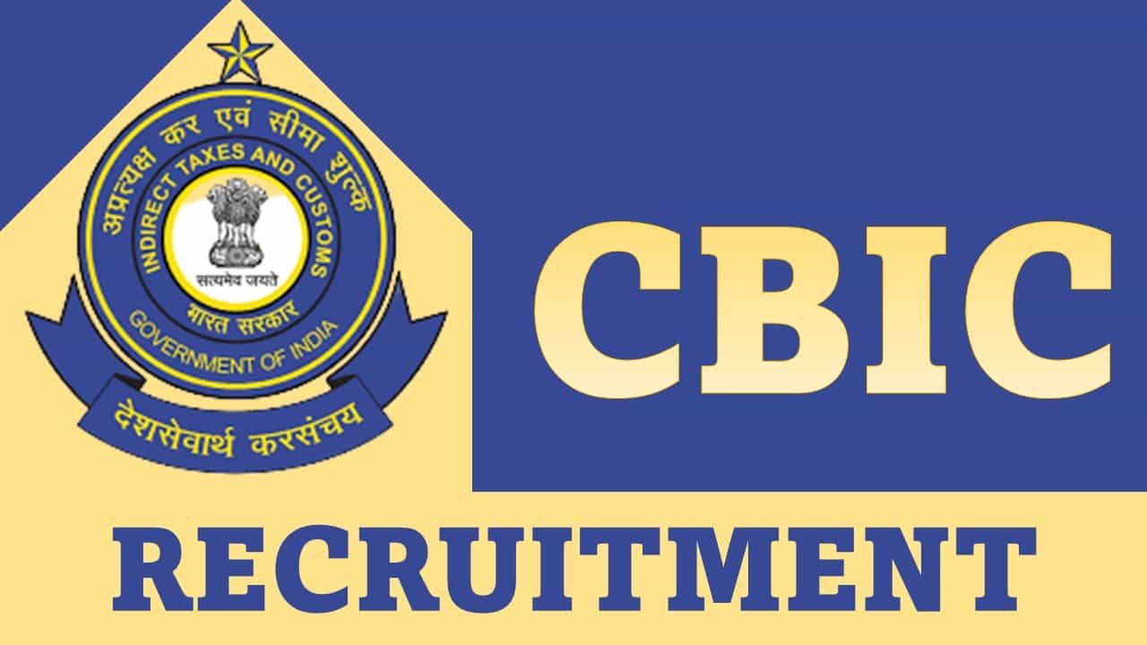 CBIC Recruitment 2023: Pay Scale up to 81000 pm, Check Posts, Eligibility and Other Details