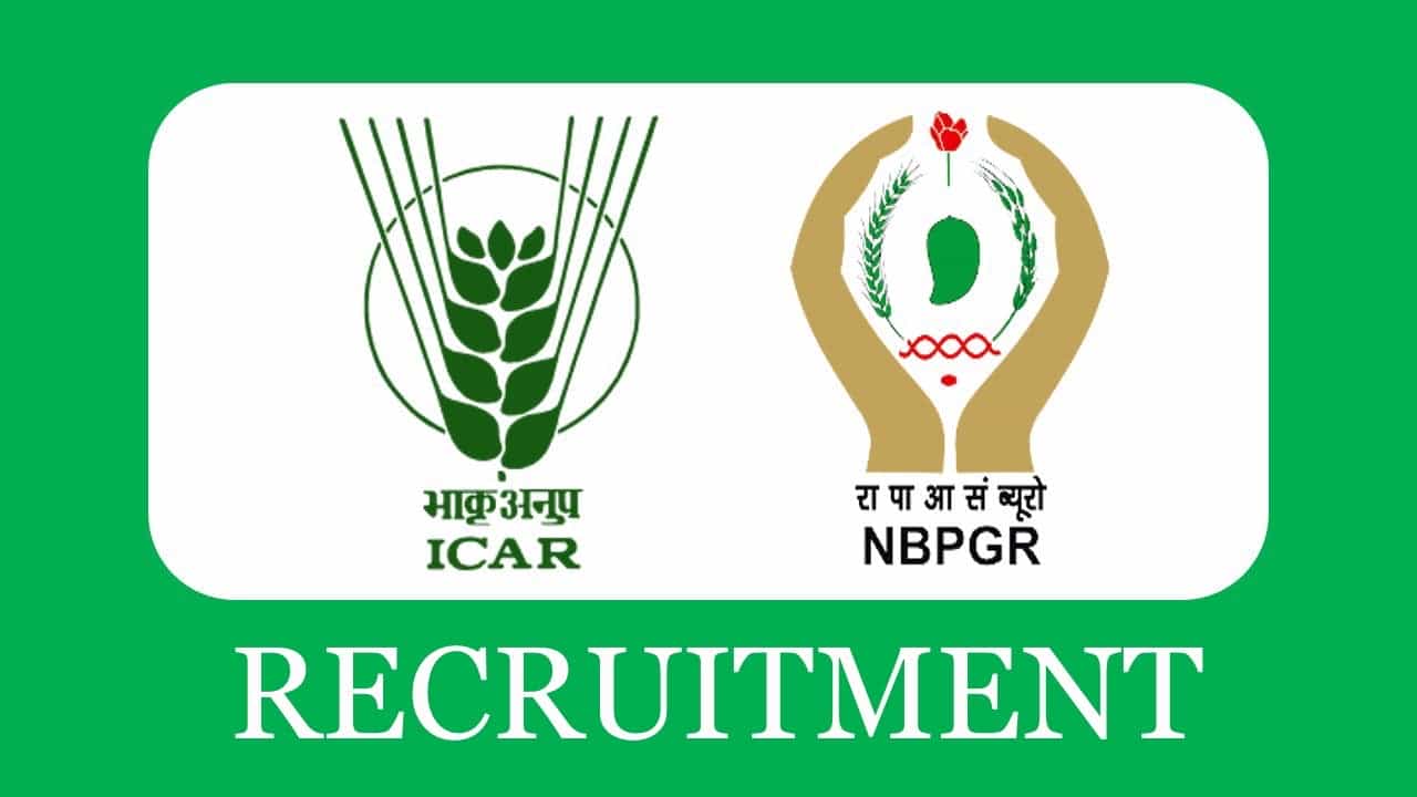 ICAR – NBPGR Recruitment 2023 for Various Posts: Check Posts, Eligibility and How To Apply
