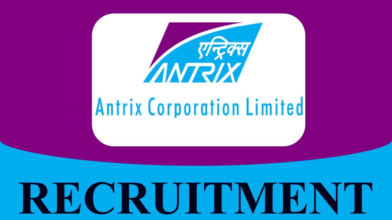 ANTRIX Corporation Recruitment 2023: Check Post, Eligibility and Other Vital Details