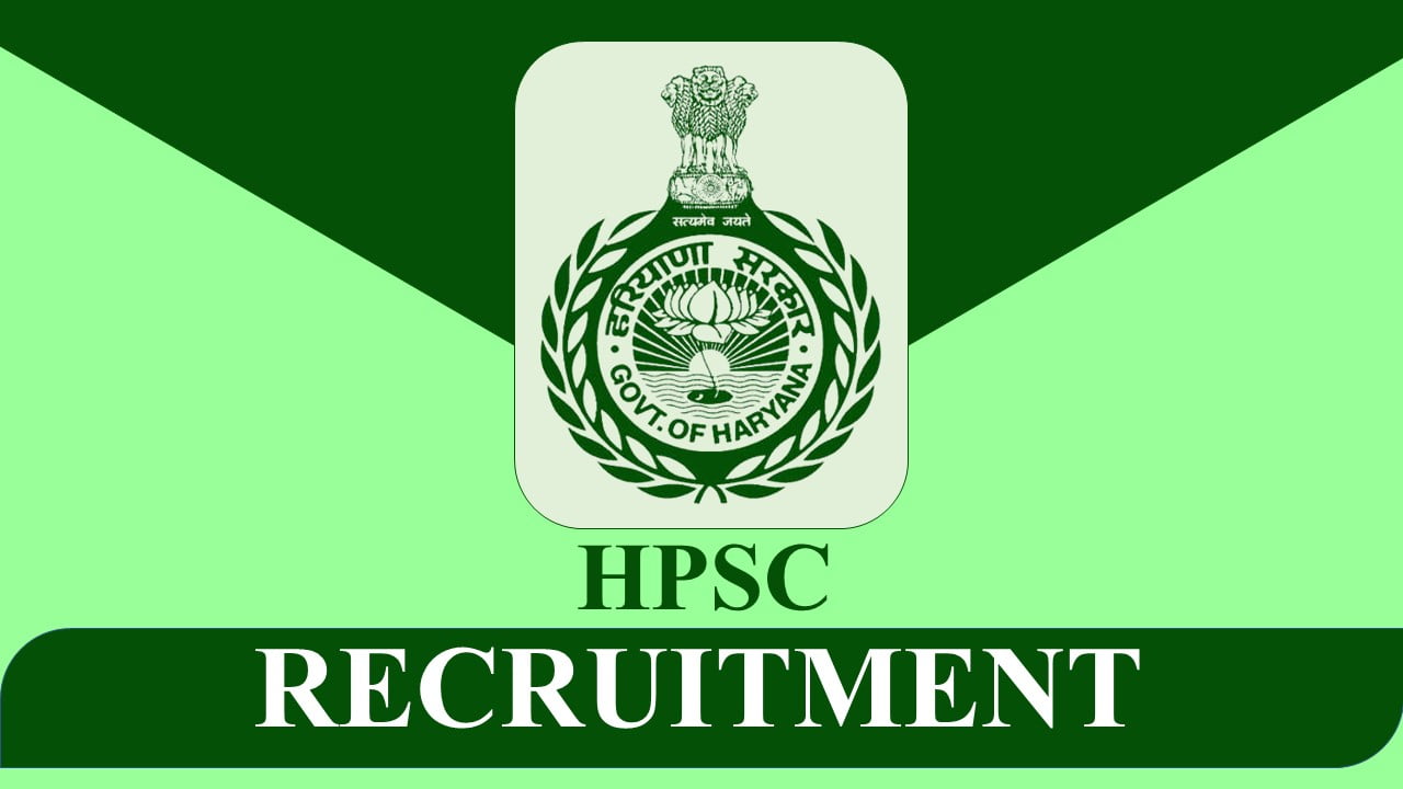 HPSC Recruitment 2023: Vacancies 63, Monthly Salary up to Rs 112400, Check Post, Qualification, How to Apply